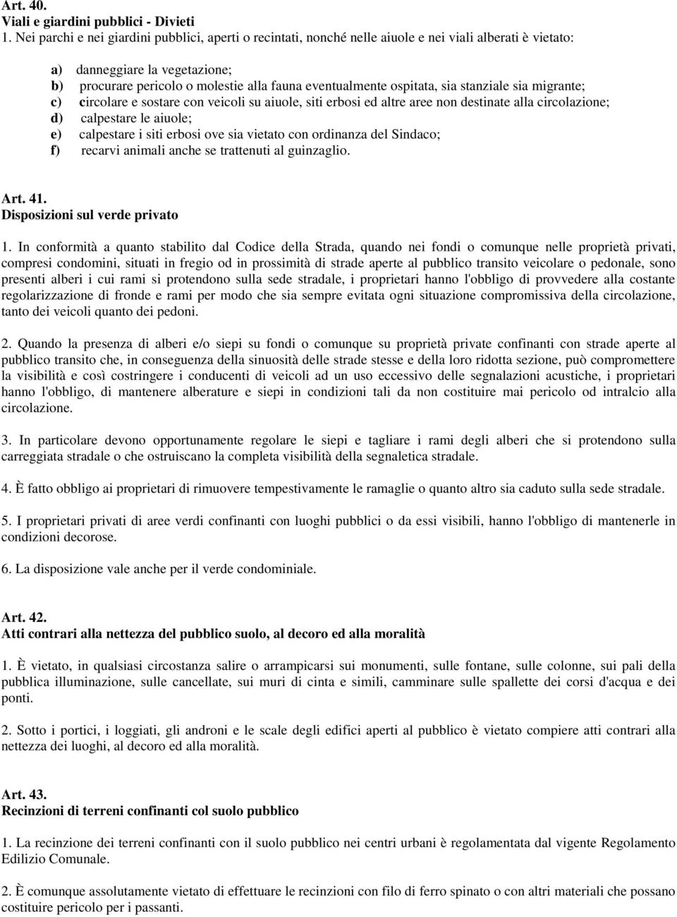 ospitata, sia stanziale sia migrante; c) circolare e sostare con veicoli su aiuole, siti erbosi ed altre aree non destinate alla circolazione; d) calpestare le aiuole; e) calpestare i siti erbosi ove