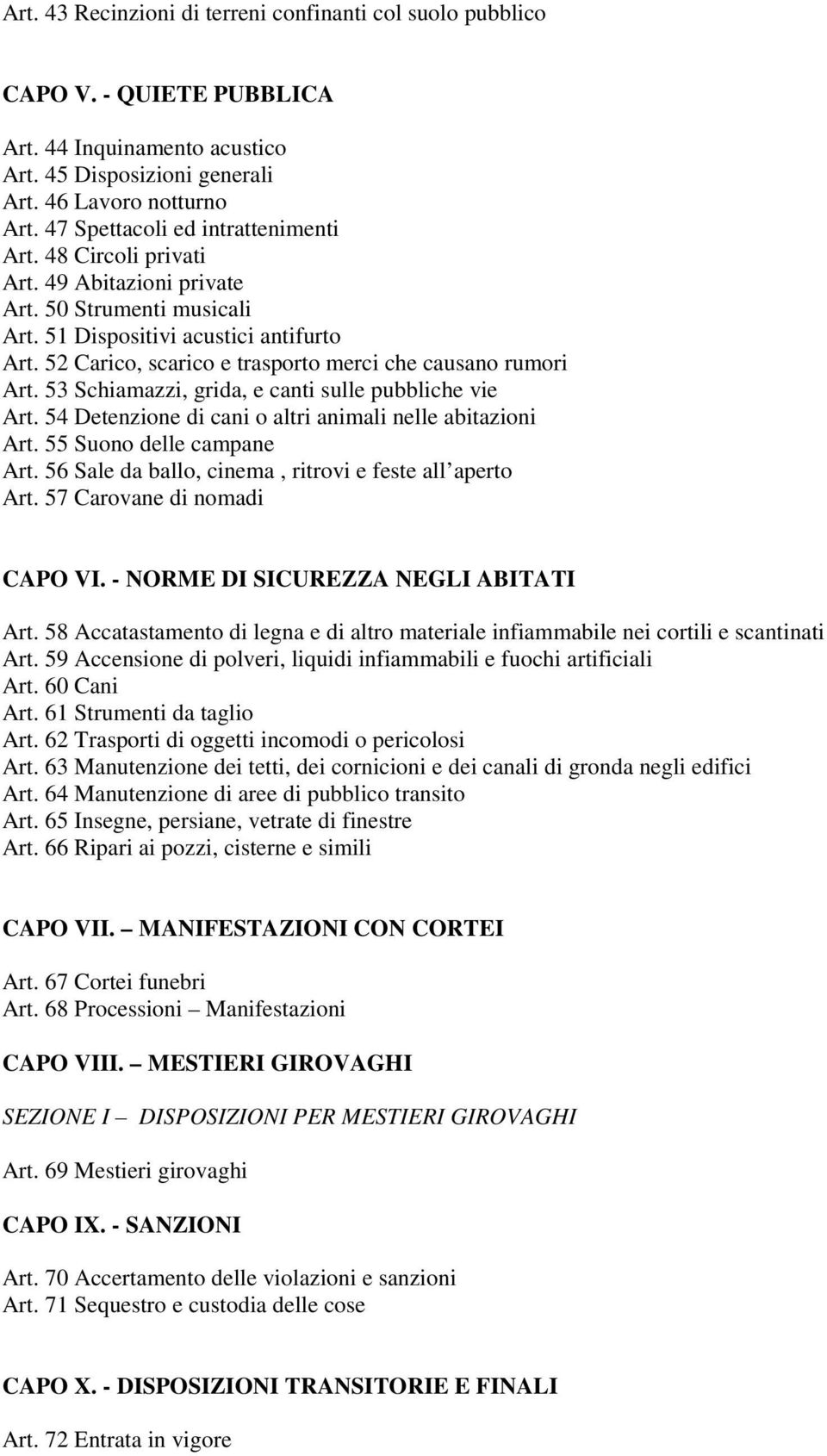 52 Carico, scarico e trasporto merci che causano rumori Art. 53 Schiamazzi, grida, e canti sulle pubbliche vie Art. 54 Detenzione di cani o altri animali nelle abitazioni Art.