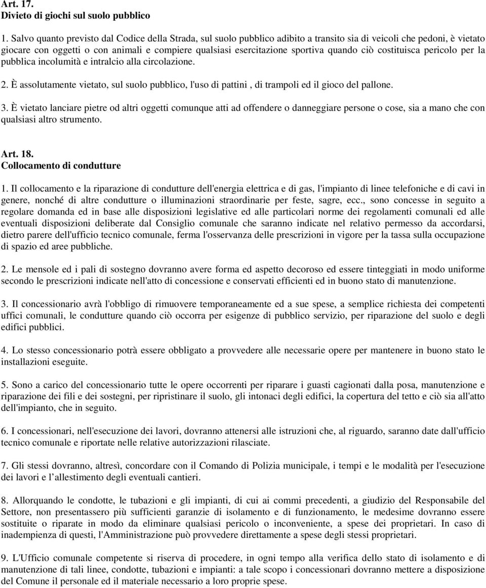 quando ciò costituisca pericolo per la pubblica incolumità e intralcio alla circolazione. 2. È assolutamente vietato, sul suolo pubblico, l'uso di pattini, di trampoli ed il gioco del pallone. 3.