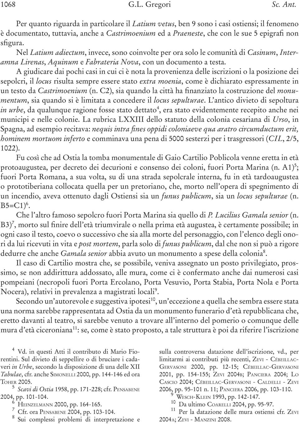 Nel Latium adiectum, invece, sono coinvolte per ora solo le comunità di Casinum, Interamna Lirenas, Aquinum e Fabrateria Nova, con un documento a testa.