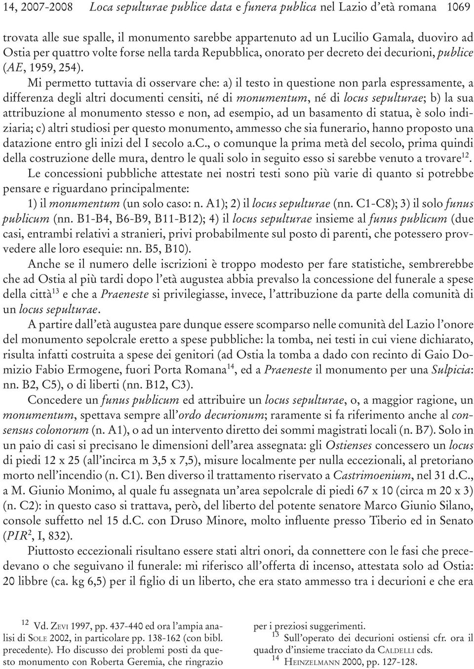 Mi permetto tuttavia di osservare che: a) il testo in questione non parla espressamente, a differenza degli altri documenti censiti, né di monumentum, né di locus sepulturae; b) la sua attribuzione