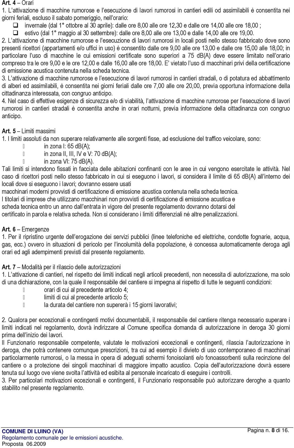 ottobre al 30 aprile): dalle ore 8,00 alle ore 12,30 e dalle ore 14,00 alle ore 18,00 ; estivo (dal 1 maggio al 30 settembre): dalle ore 8,00 alle ore 13,00 e dalle 14,00 alle ore 19,00. 2.