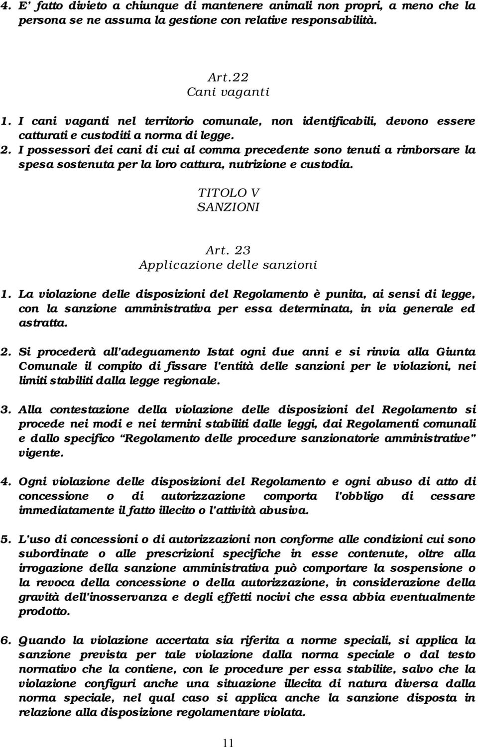 I possessori dei cani di cui al comma precedente sono tenuti a rimborsare la spesa sostenuta per la loro cattura, nutrizione e custodia. TITOLO V SANZIONI Art. 23 Applicazione delle sanzioni 1.