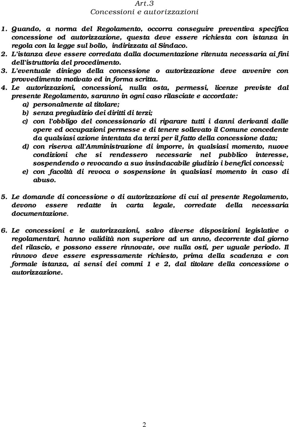 Sindaco. 2. L istanza deve essere corredata dalla documentazione ritenuta necessaria ai fini dell istruttoria del procedimento. 3.