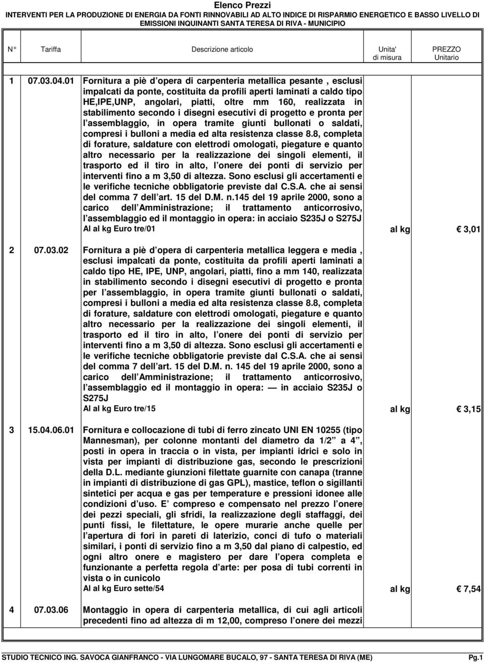 01 Fornitura a piè d opera di carpenteria metallica pesante, esclusi impalcati da ponte, costituita da profili aperti laminati a caldo tipo HE,IPE,UNP, angolari, piatti, oltre mm 160, realizzata in