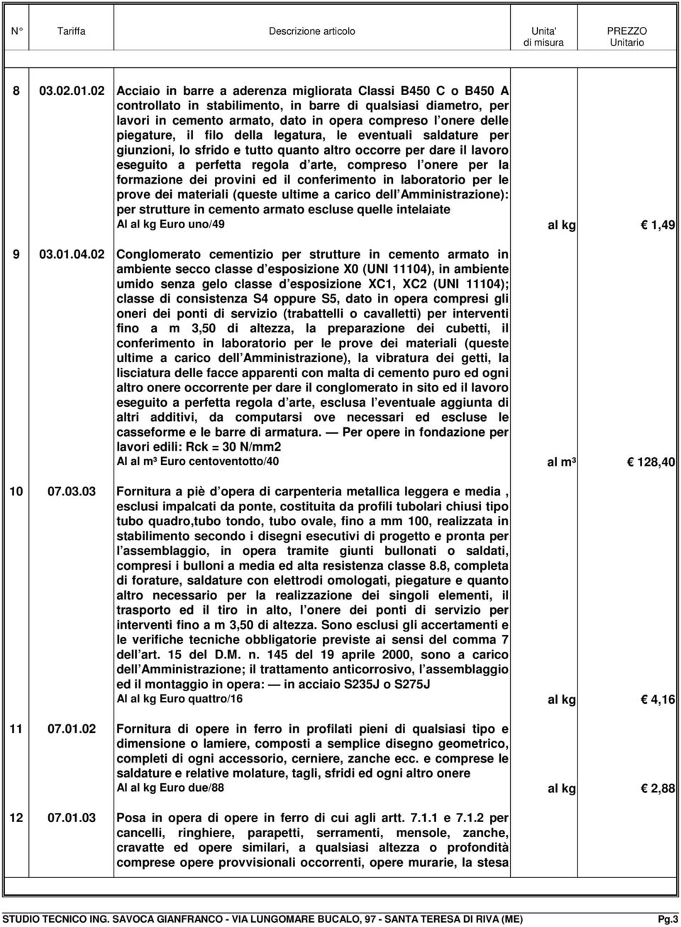 piegature, il filo della legatura, le eventuali saldature per giunzioni, lo sfrido e tutto quanto altro occorre per dare il lavoro eseguito a perfetta regola d arte, compreso l onere per la