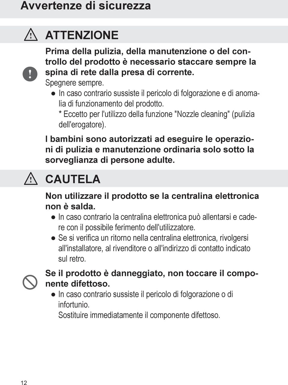 I bambini sono autorizzati ad eseguire le operazioni di pulizia e manutenzione ordinaria solo sotto la sorveglianza di persone adulte.