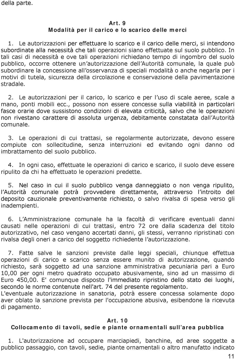 In tali casi di necessità e ove tali operazioni richiedano tempo di ingombro del suolo pubblico, occorre ottenere un autorizzazione dell Autorità comunale, la quale può subordinare la concessione all