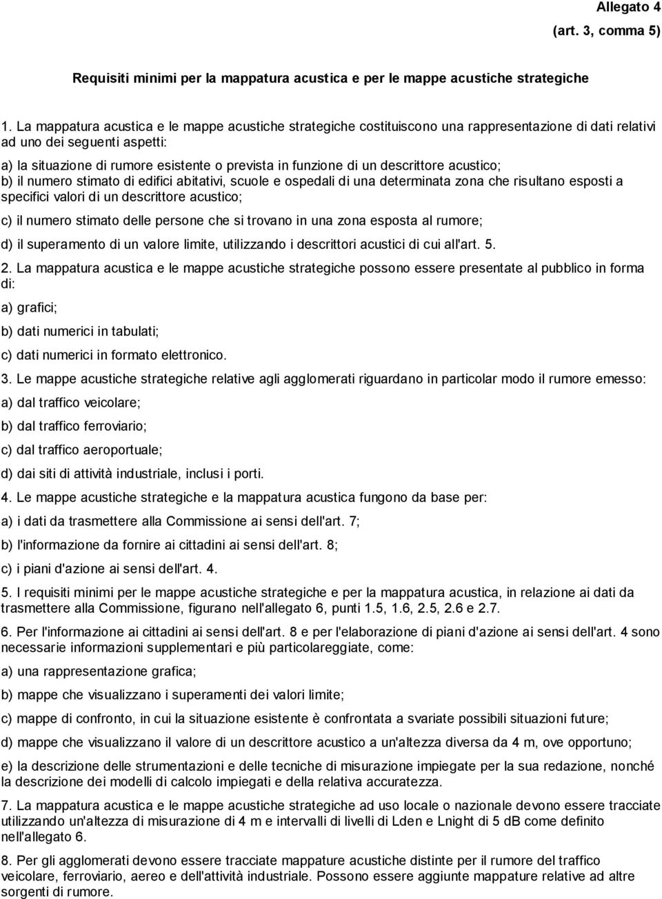 un descrittore acustico; b) il numero stimato di edifici abitativi, scuole e ospedali di una determinata zona che risultano esposti a specifici valori di un descrittore acustico; c) il numero stimato