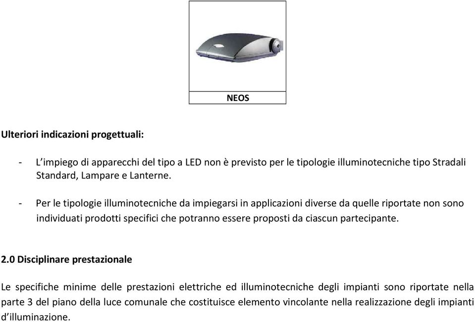 Per le tipologie illuminotecniche da impiegarsi in applicazioni diverse da quelle riportate non sono individuati prodotti specifici che potranno essere