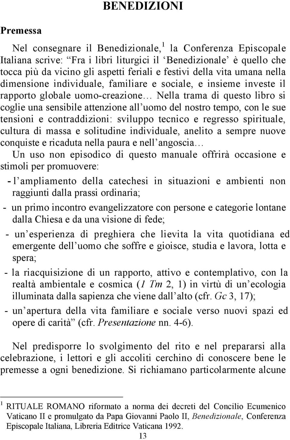 nostro tempo, con le sue tensioni e contraddizioni: sviluppo tecnico e regresso spirituale, cultura di massa e solitudine individuale, anelito a sempre nuove conquiste e ricaduta nella paura e nell