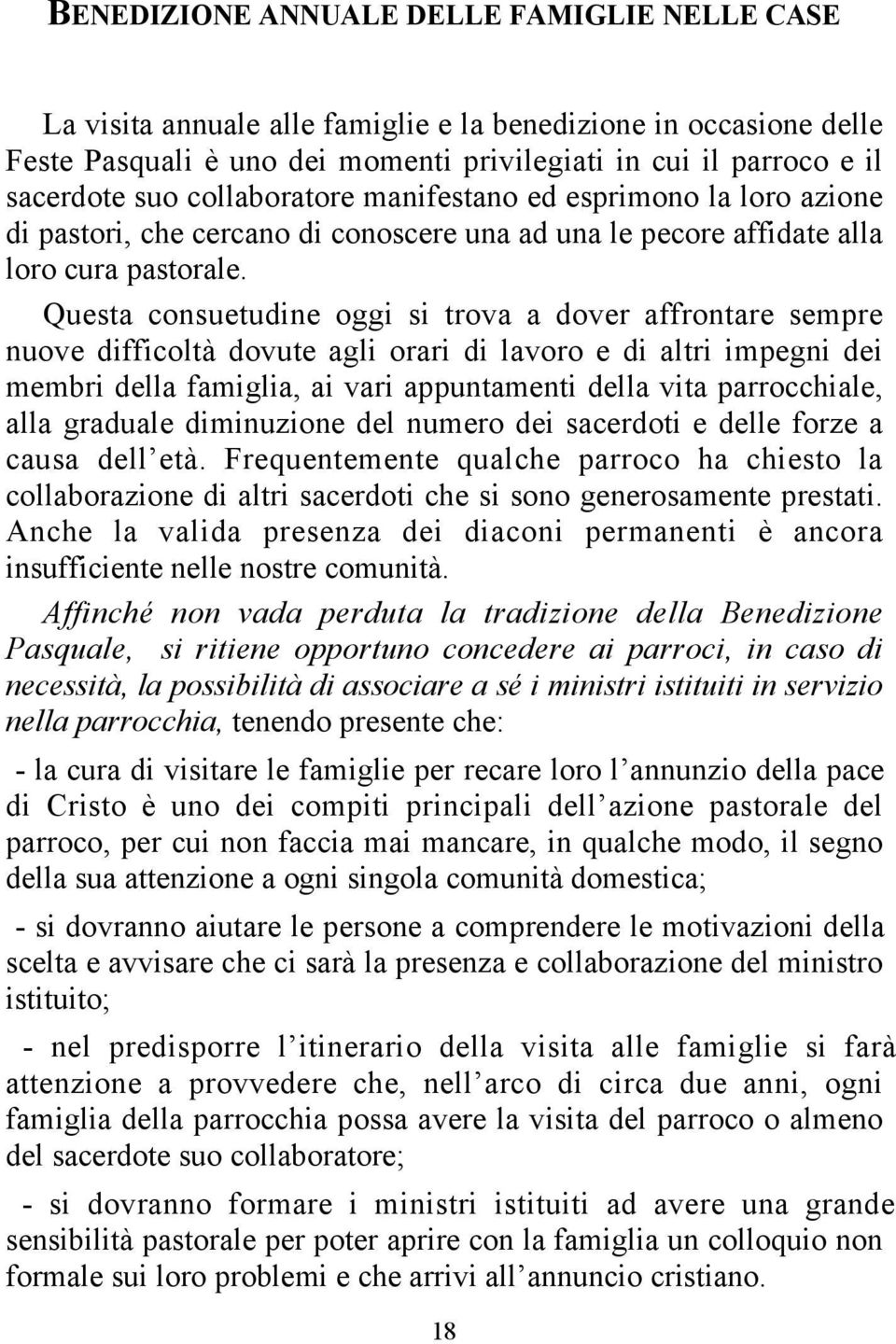 Questa consuetudine oggi si trova a dover affrontare sempre nuove difficoltà dovute agli orari di lavoro e di altri impegni dei membri della famiglia, ai vari appuntamenti della vita parrocchiale,