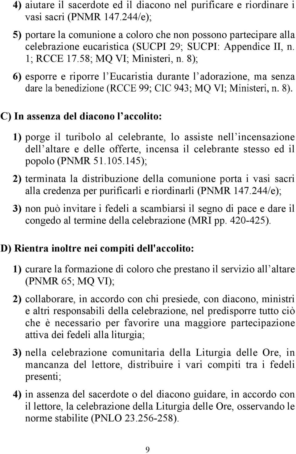 8); 6) esporre e riporre l Eucaristia durante l adorazione, ma senza C) In assenza del diacono l accolito: 1) porge il turibolo al celebrante, lo assiste nell incensazione dell altare e delle