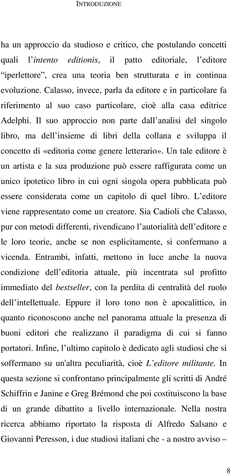 Il suo approccio non parte dall analisi del singolo libro, ma dell insieme di libri della collana e sviluppa il concetto di «editoria come genere letterario».