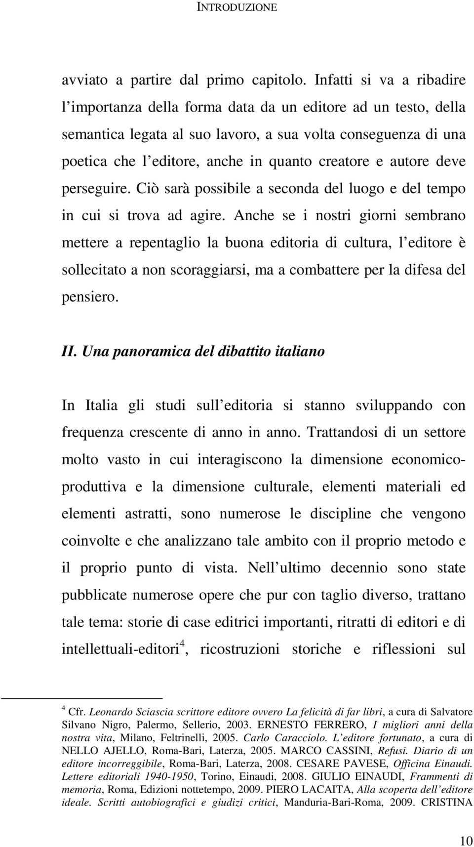 e autore deve perseguire. Ciò sarà possibile a seconda del luogo e del tempo in cui si trova ad agire.