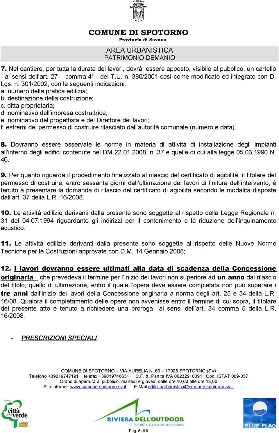 nominativo del progettista e del Direttore dei lavori; f. estremi del permesso di costruire rilasciato dall'autorità comunale (numero e data). 8.