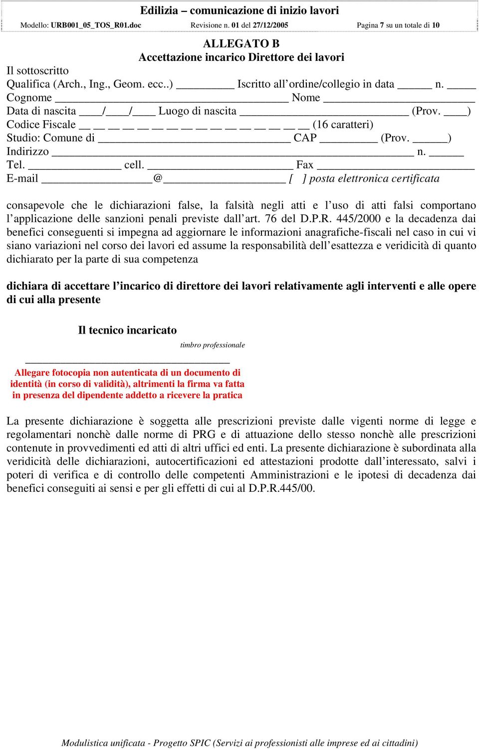 ) consapevole che le dichiarazioni false, la falsità negli atti e l uso di atti falsi comportano l applicazione delle sanzioni penali previste dall art. 76 del D.P.R.