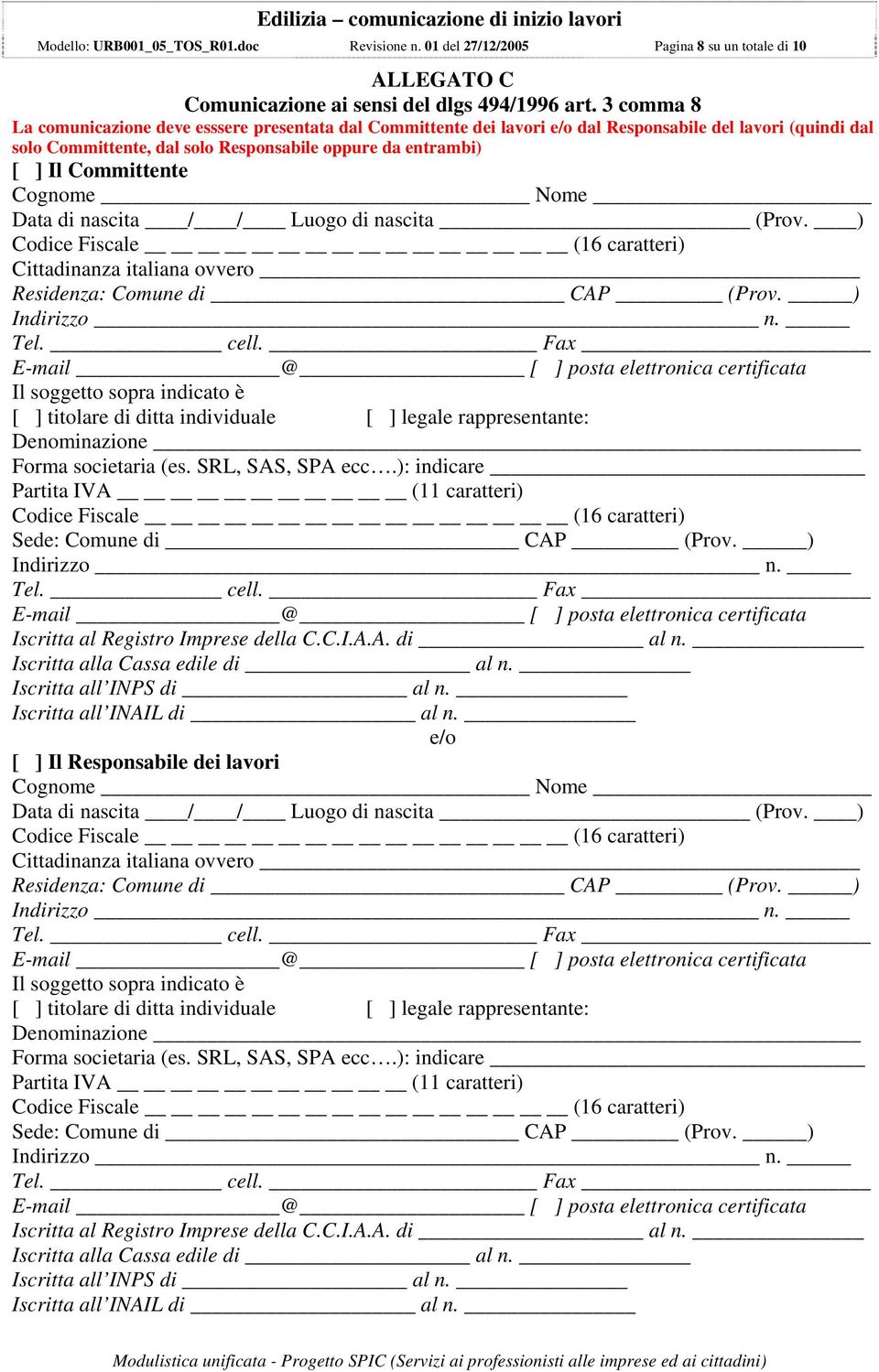 Committente Cittadinanza italiana ovvero Residenza: Comune di CAP (Prov. ) Il soggetto sopra indicato è [ ] titolare di ditta individuale [ ] legale rappresentante: Denominazione Forma societaria (es.