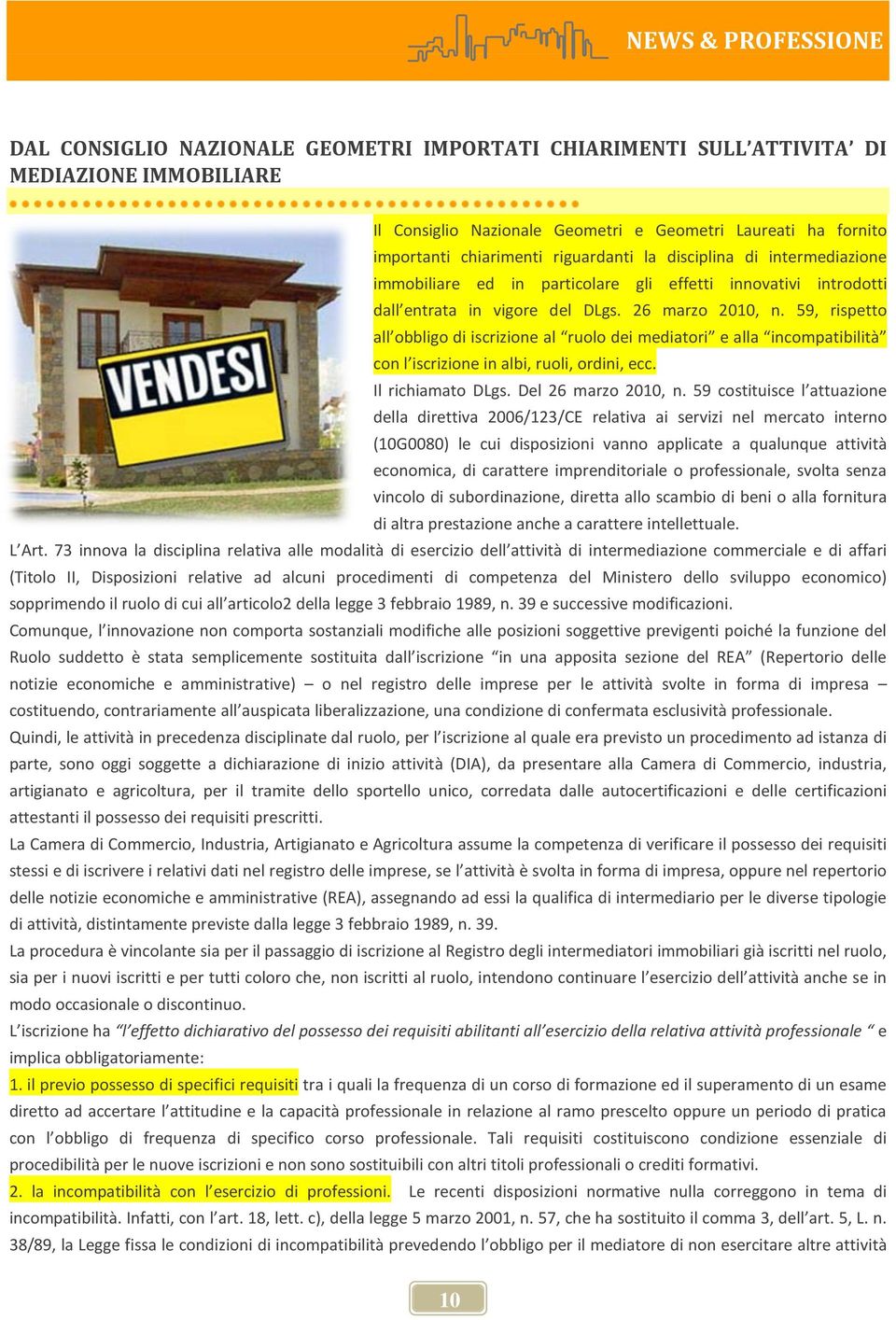 59, rispetto all obbligo di iscrizione al ruolo dei mediatori e alla incompatibilità con l iscrizione in albi, ruoli, ordini, ecc. Il richiamato DLgs. Del 26 marzo 2010, n.