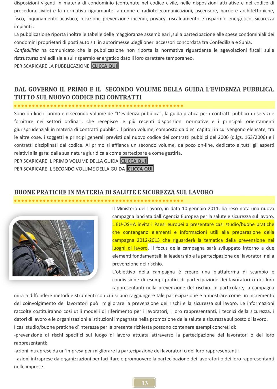 La pubblicazione riporta inoltre le tabelle delle maggioranze assembleari,sulla partecipazione alle spese condominiali dei condomini proprietari di posti auto siti in autorimesse,degli oneri