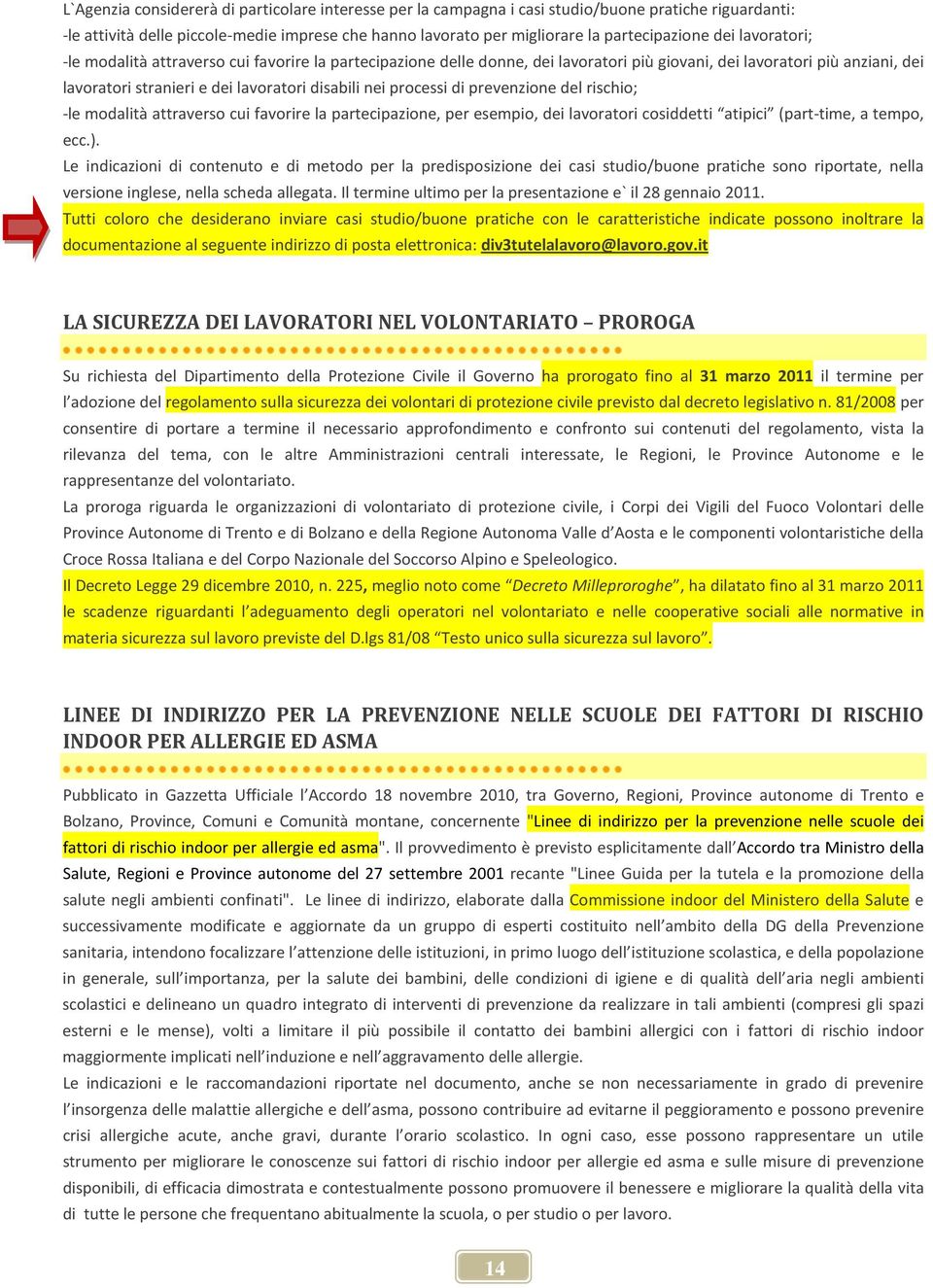 processi di prevenzione del rischio; -le modalità attraverso cui favorire la partecipazione, per esempio, dei lavoratori cosiddetti atipici (part-time, a tempo, ecc.).