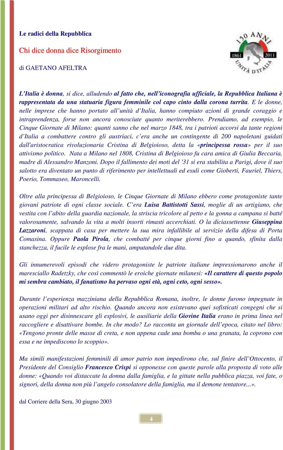 E le donne, nelle imprese che hanno portato all unità d Italia, hanno compiuto azioni di grande coraggio e intraprendenza, forse non ancora conosciute quanto meriterebbero.