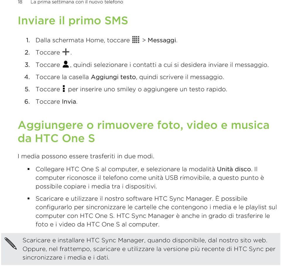 Toccare per inserire uno smiley o aggiungere un testo rapido. 6. Toccare Invia. Aggiungere o rimuovere foto, video e musica da HTC One S I media possono essere trasferiti in due modi.