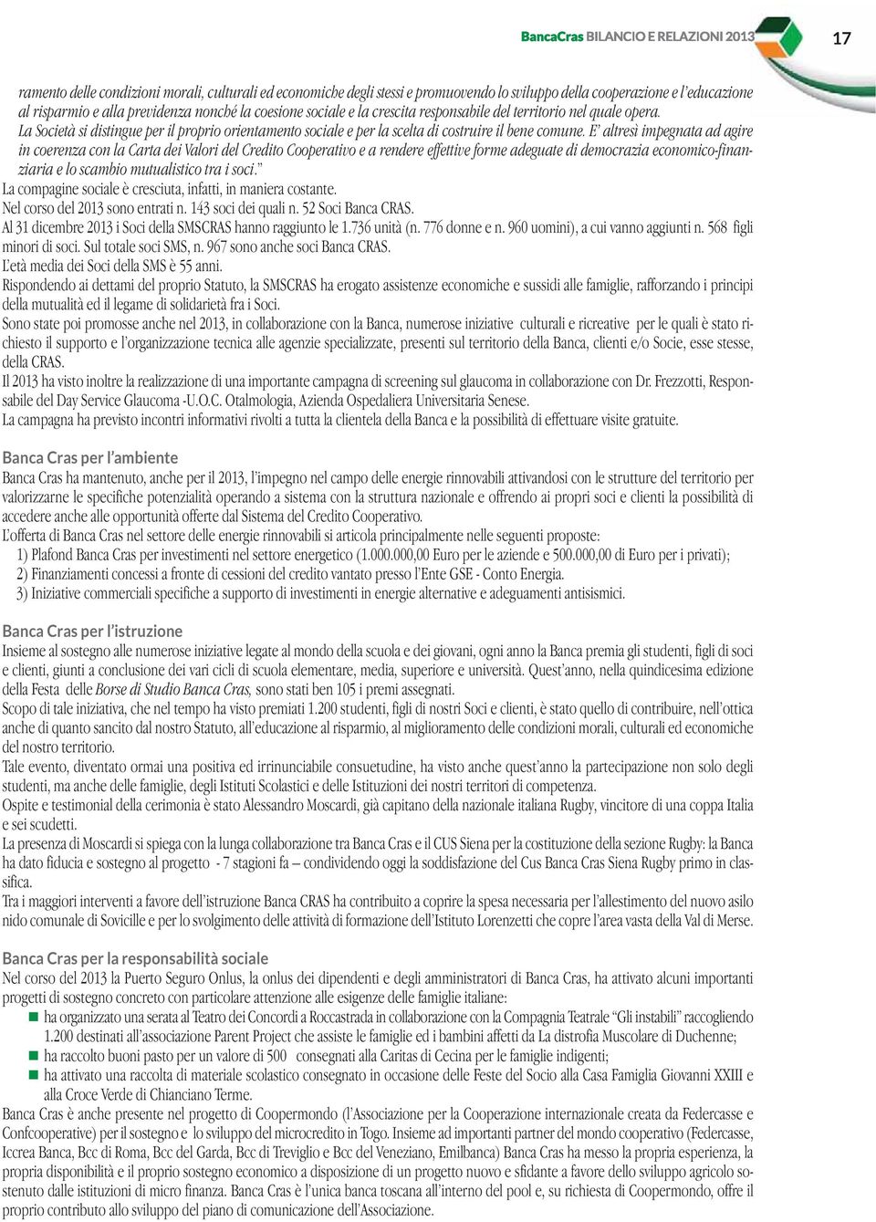 E altresì impegnata ad agire in coerenza con la Carta dei Valori del Credito Cooperativo e a rendere effettive forme adeguate di democrazia economico-finanziaria e lo scambio mutualistico tra i soci.