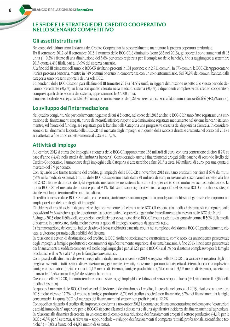 Tra il settembre 2012 ed il settembre 2013 il numero delle BCC-CR è diminuito (sono 385 nel 2013), gli sportelli sono aumentati di 13 unità (+0,3% a fronte di una diminuzione del 3,8% per cento