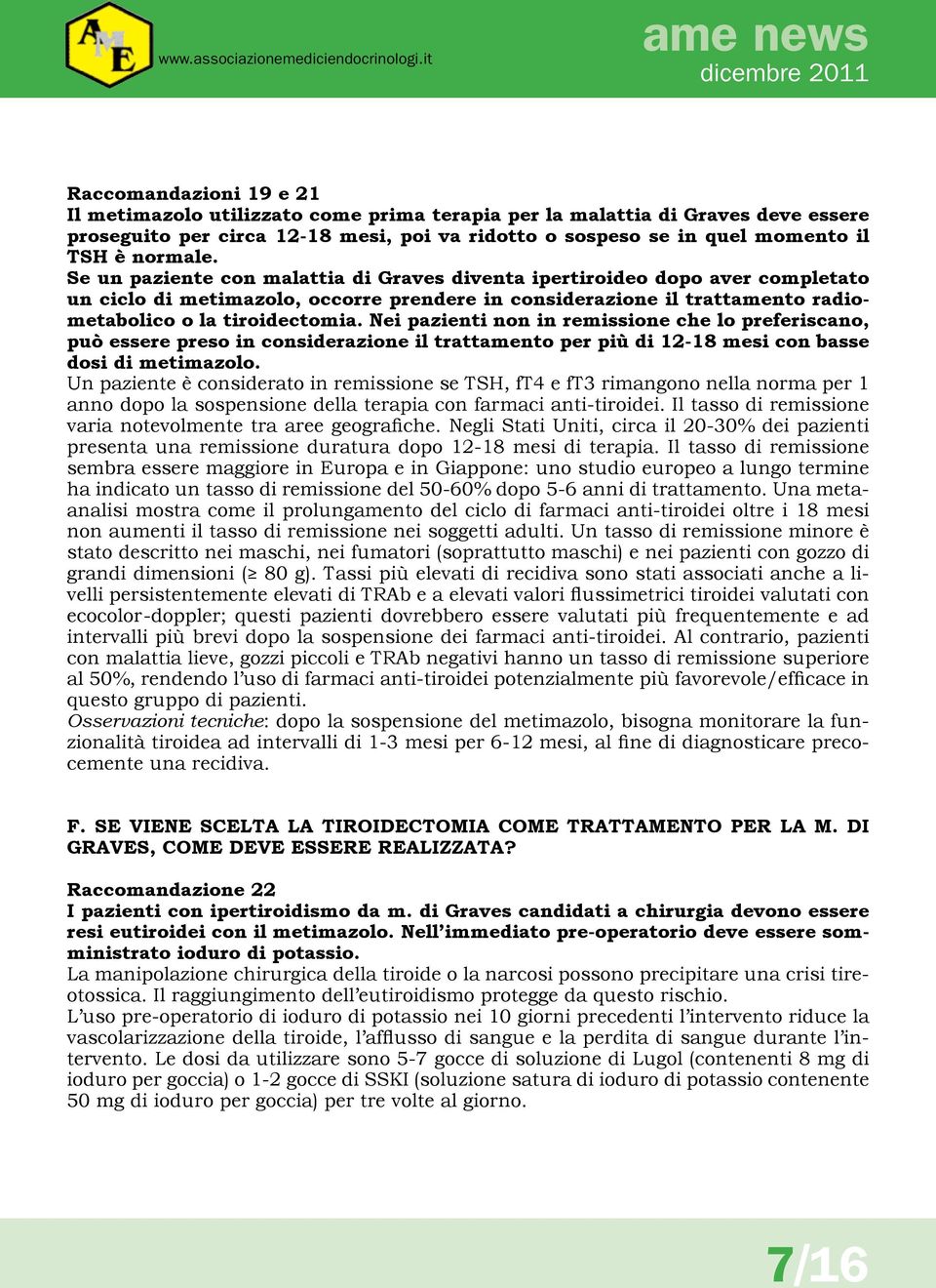 Nei pazienti non in remissione che lo preferiscano, può essere preso in considerazione il trattamento per più di 12-18 mesi con basse dosi di metimazolo.