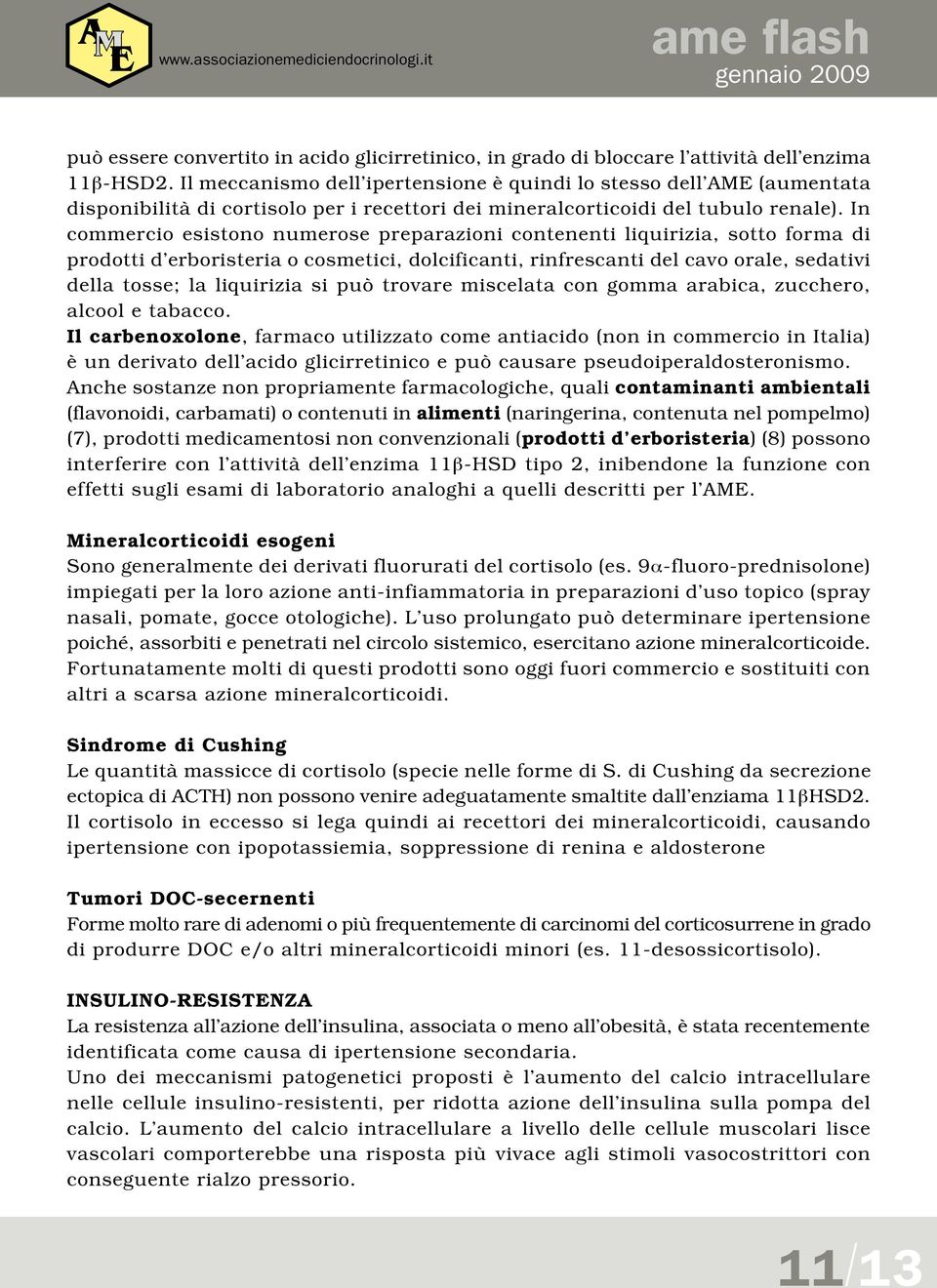 In commercio esistono numerose preparazioni contenenti liquirizia, sotto forma di prodotti d erboristeria o cosmetici, dolcificanti, rinfrescanti del cavo orale, sedativi della tosse; la liquirizia