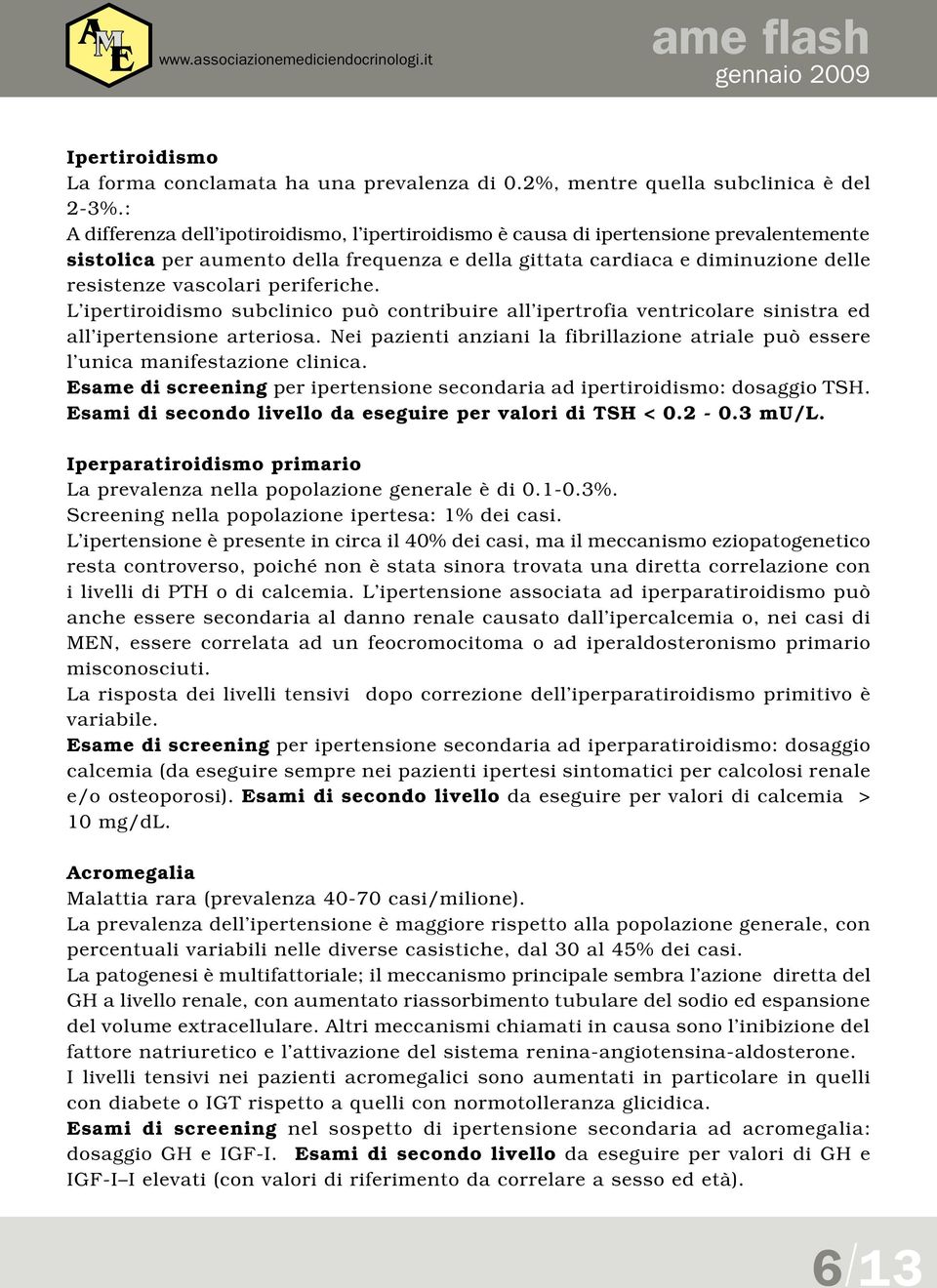 periferiche. L ipertiroidismo subclinico può contribuire all ipertrofia ventricolare sinistra ed all ipertensione arteriosa.