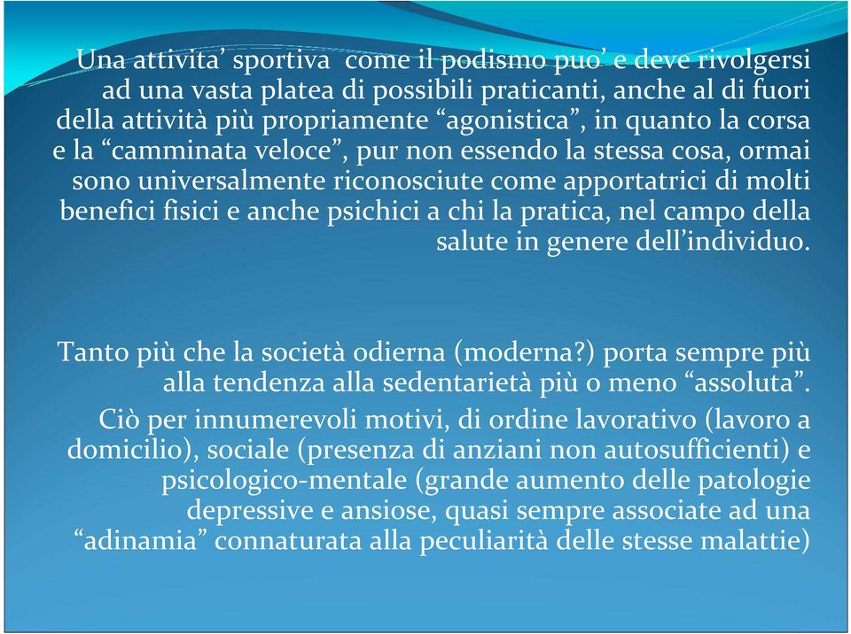 dell individuo. Tanto più che la società odierna (moderna?) porta sempre più alla tendenza alla sedentarietà più o meno assoluta.