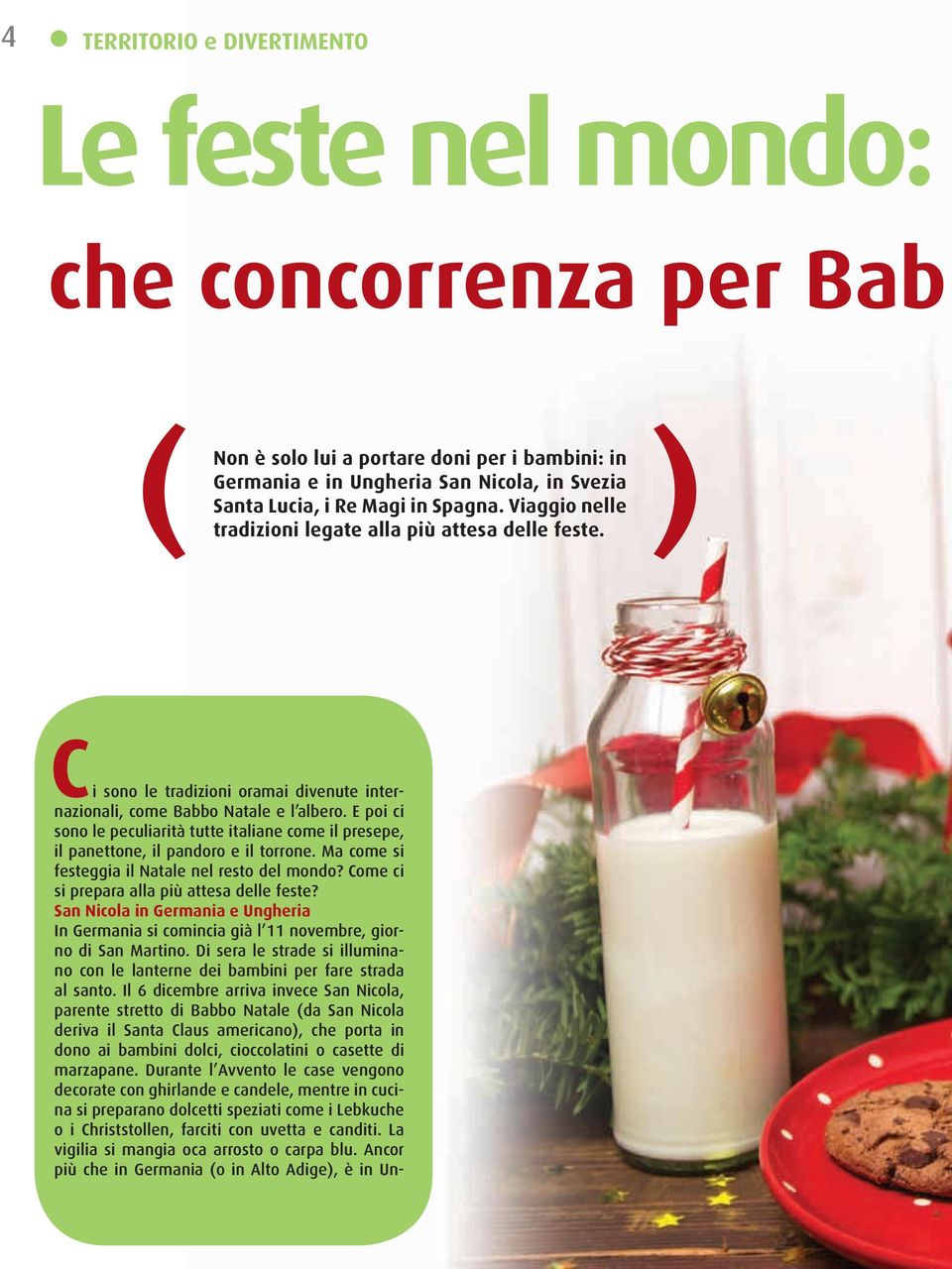 E poi ci sono le peculiarità tutte italiane come il presepe, il panettone, il pandoro e il torrone. Ma come si festeggia il Natale nel resto del mondo? Come ci si prepara alla più attesa delle feste?