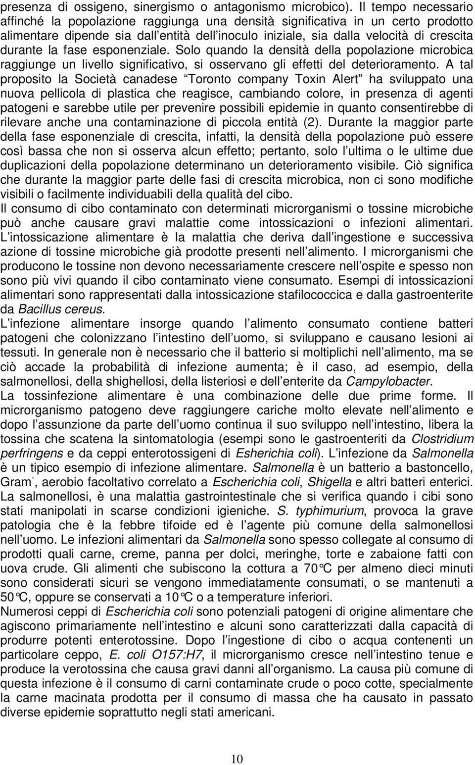 la fase esponenziale. Solo quando la densità della popolazione microbica raggiunge un livello significativo, si osservano gli effetti del deterioramento.