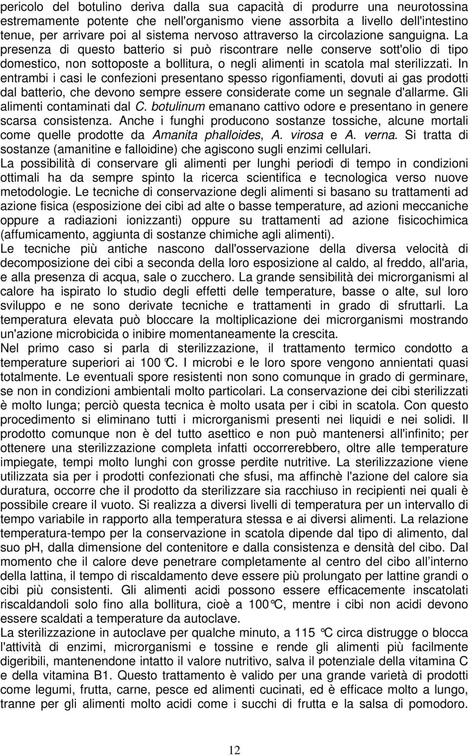 La presenza di questo batterio si può riscontrare nelle conserve sott'olio di tipo domestico, non sottoposte a bollitura, o negli alimenti in scatola mal sterilizzati.