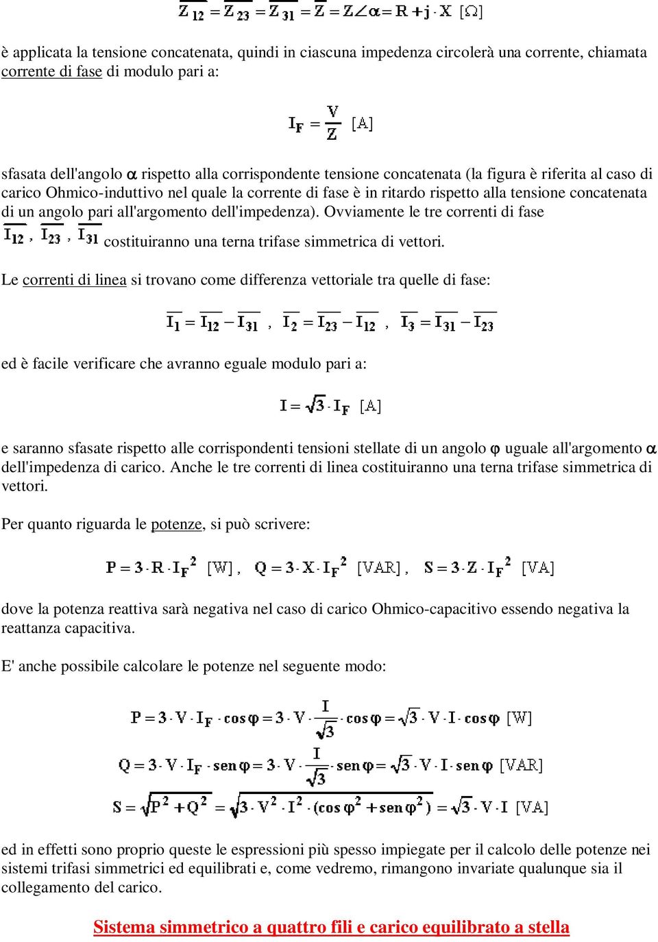 Ovviamente le tre correnti di fase costituiranno una terna trifase simmetrica di vettori.