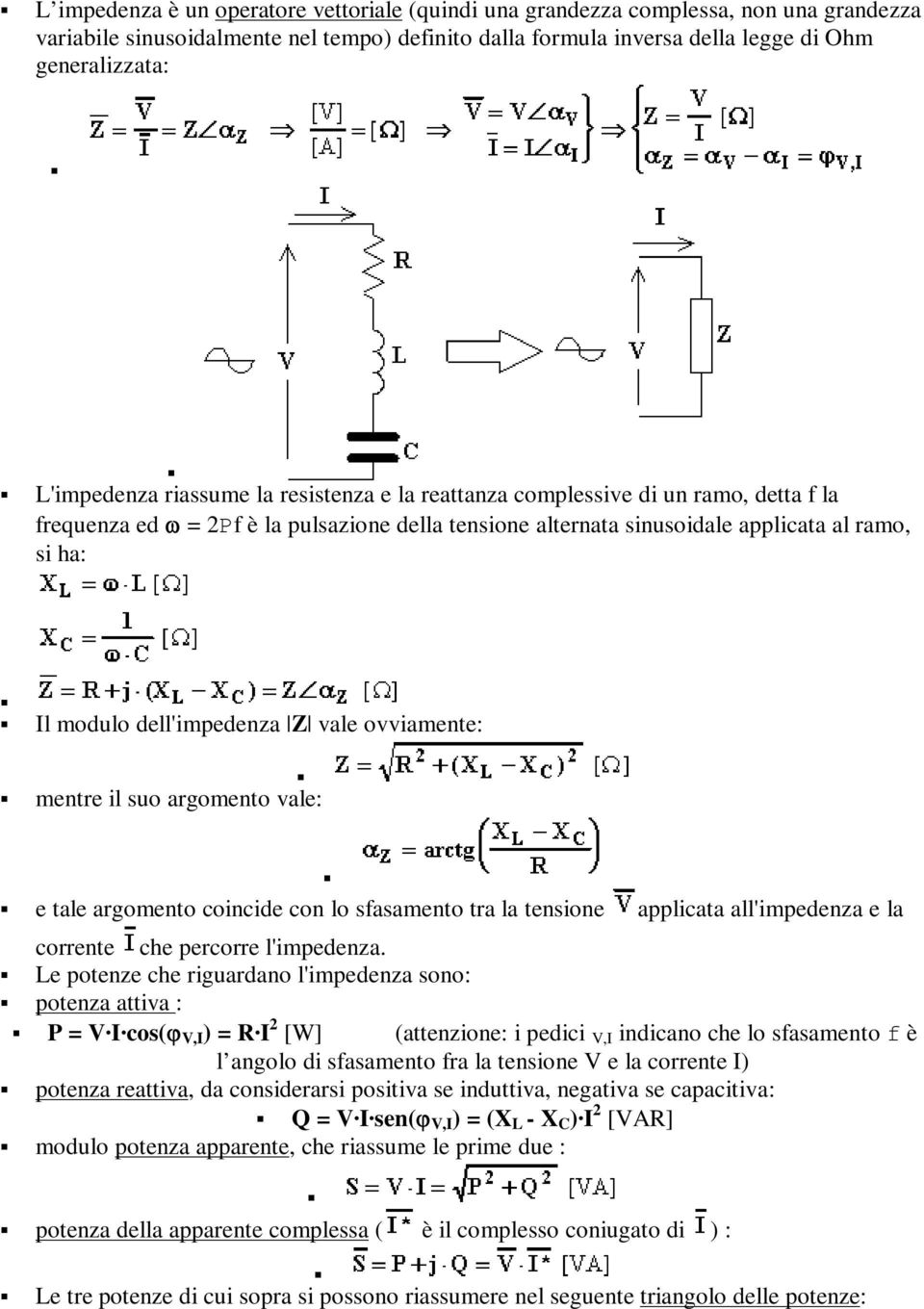 dell'impedenza Z vale ovviamente: mentre il suo argomento vale: e tale argomento coincide con lo sfasamento tra la tensione applicata all'impedenza e la corrente che percorre l'impedenza.