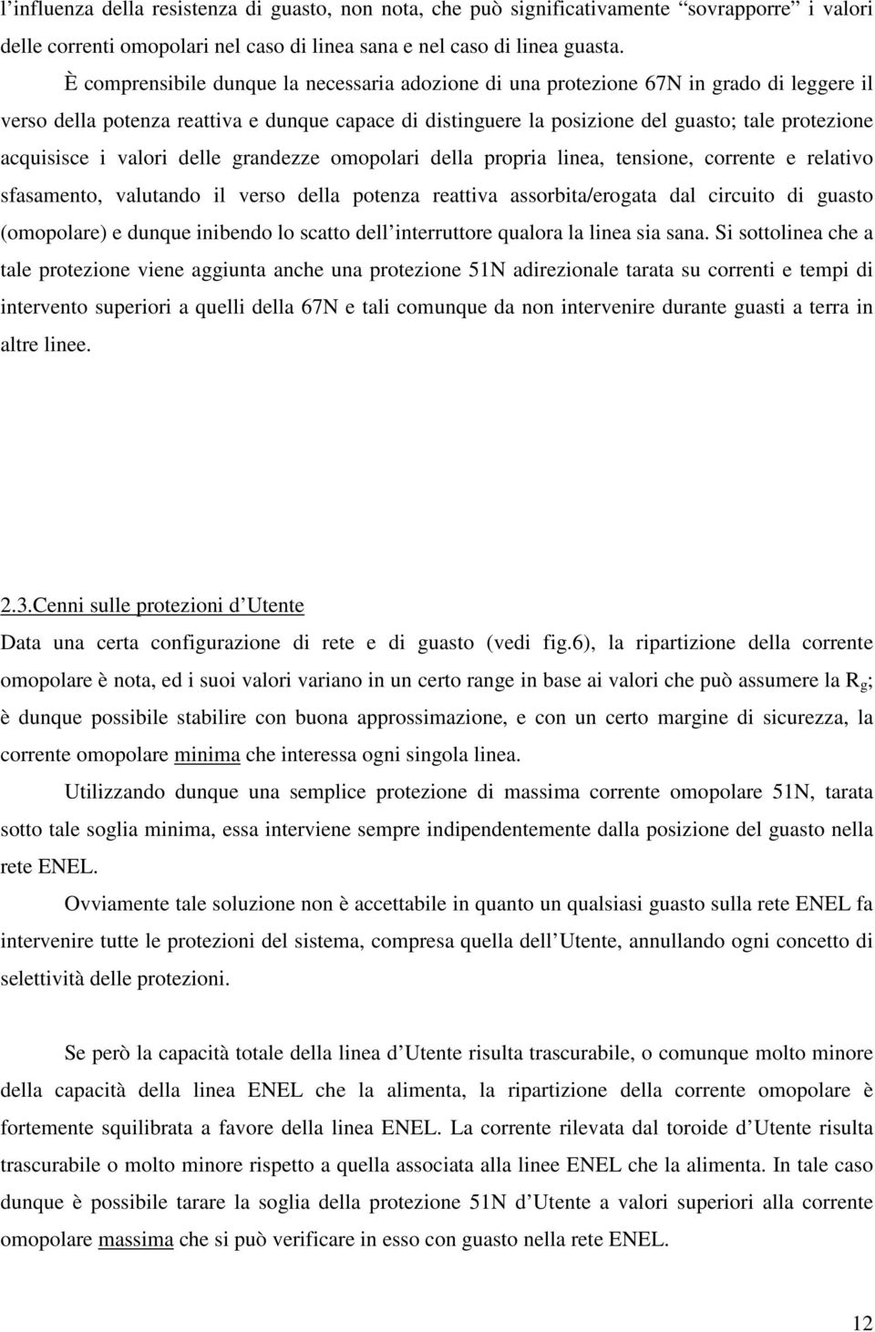 delle randezze omopolari della propria linea, ensione, correne e relaivo sfasameno, valuando il verso della poenza reaiva assorbia/eroaa dal circuio di uaso (omopolare) e dunque inibendo lo scao dell