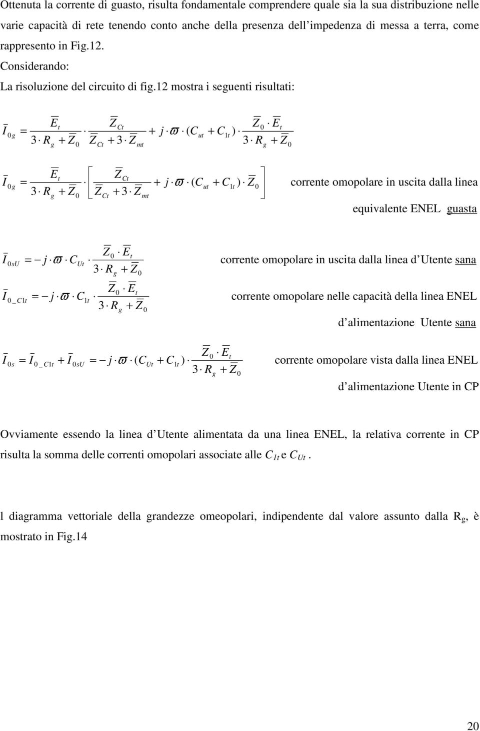 2 mosra i seueni risulai: E E + j ( u + ) 3 R + + 3 ϖ 3 R + m E + j ( + 3 + + ) ϖ u correne omopolare in uscia dalla linea R 3 m equivalene ENEL uasa su _ E j ϖ U correne omopolare in uscia dalla