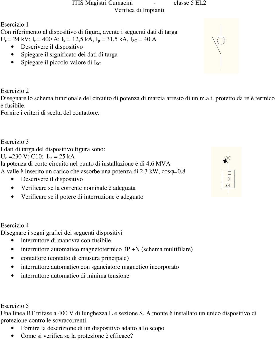 arresto di un m.a.t. protetto da relè termico e fusibile. Fornire i criteri di scelta del contattore.