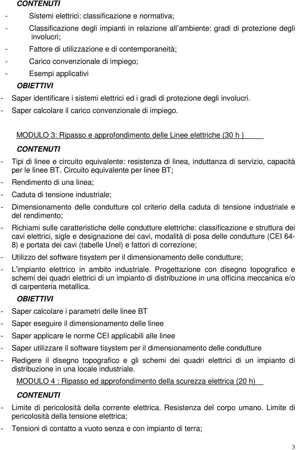 MODULO 3: Ripasso e approfondimento delle Linee elettriche (30 h ) - Tipi di linee e circuito equivalente: resistenza di linea, induttanza di servizio, capacità per le linee BT.