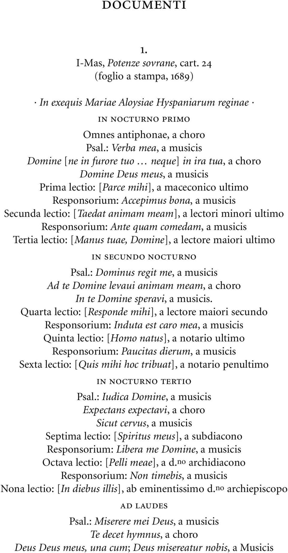 lectio: [Taedat animam meam], a lectori minori ultimo Responsorium: Ante quam comedam, a musicis Tertia lectio: [Manus tuae, Domine], a lectore maiori ultimo in secundo nocturno Psal.