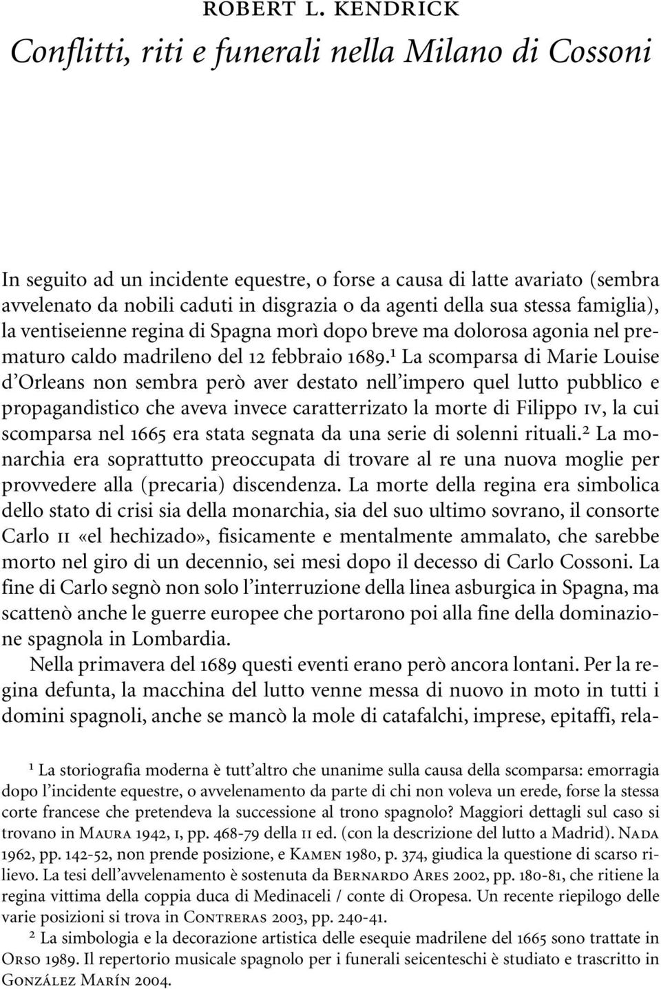 sua stessa famiglia), la ventiseienne regina di Spagna morì dopo breve ma dolorosa agonia nel prematuro caldo madrileno del 12 febbraio 1689.