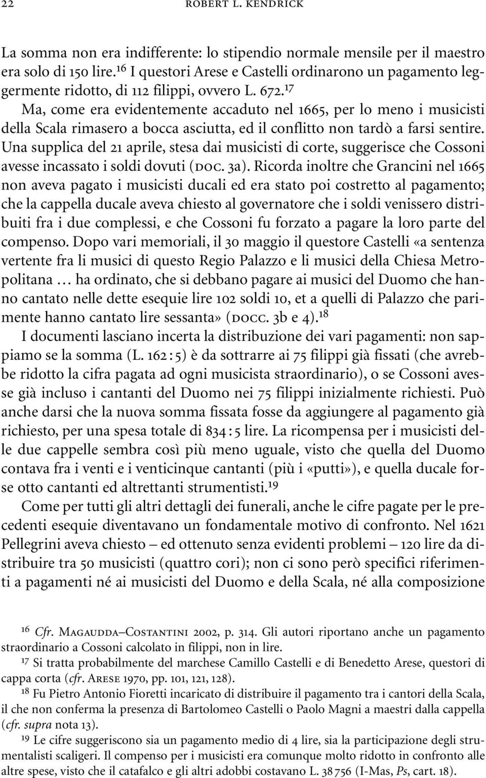 17 Ma, come era evidentemente accaduto nel 1665, per lo meno i musicisti della Scala rimasero a bocca asciutta, ed il conflitto non tardò a farsi sentire.