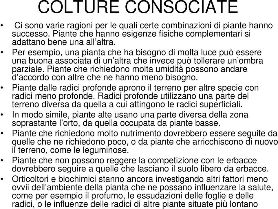 Piante che richiedono molta umidità possono andare d accordo con altre che ne hanno meno bisogno. Piante dalle radici profonde aprono il terreno per altre specie con radici meno profonde.