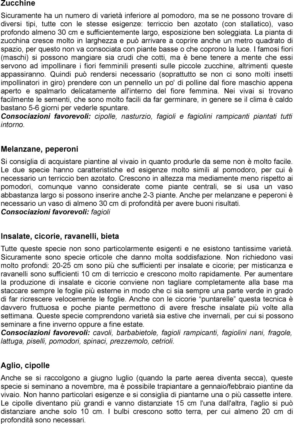 La pianta di zucchina cresce molto in larghezza e può arrivare a coprire anche un metro quadrato di spazio, per questo non va consociata con piante basse o che coprono la luce.