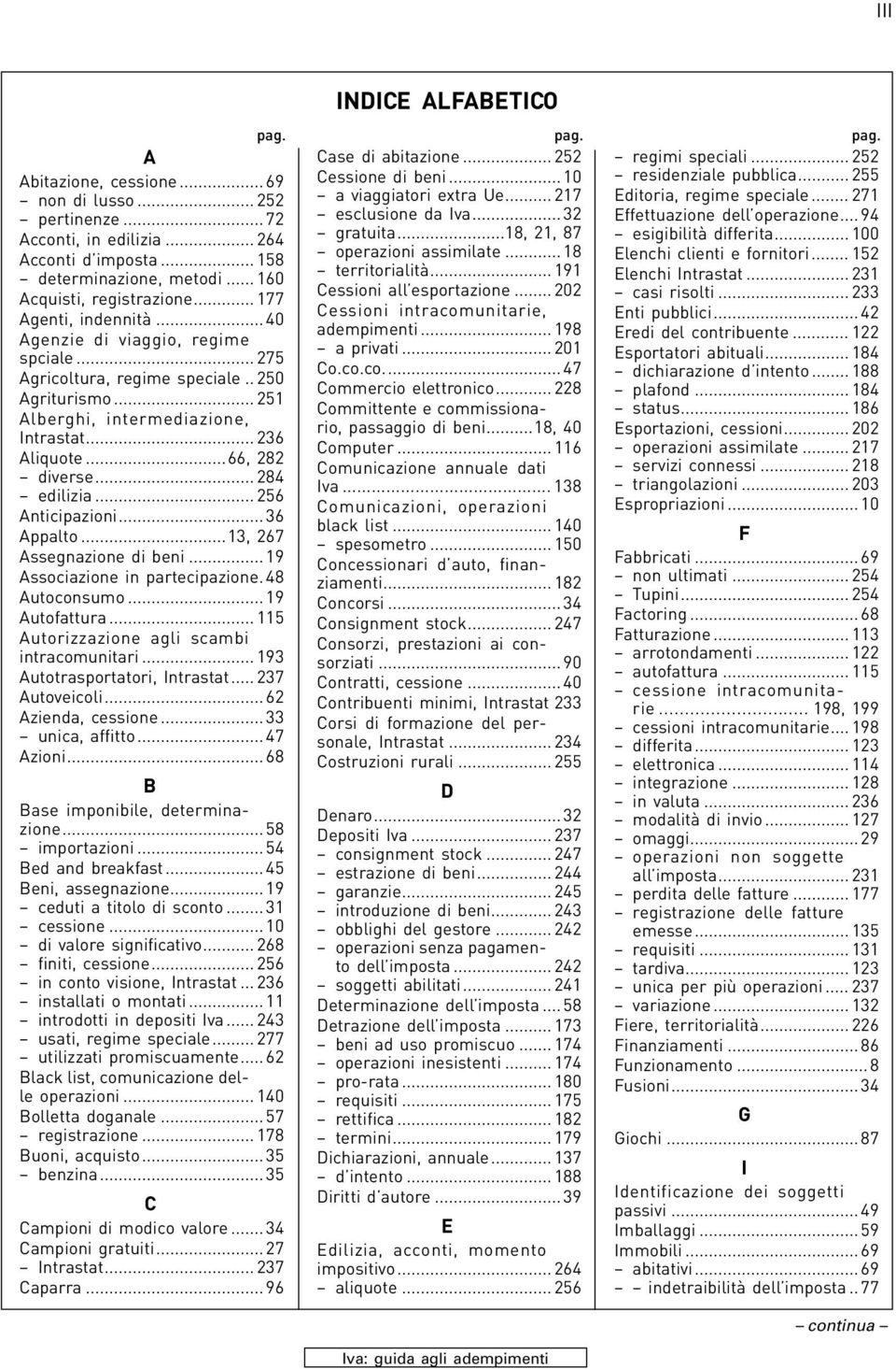 .. 100 Acconti d imposta... 158 operazioni assimilate... 18 Elenchi clienti e fornitori... 152 determinazione, metodi... 160 territorialità... 191 Elenchi Intrastat... 231 Acquisti, registrazione.