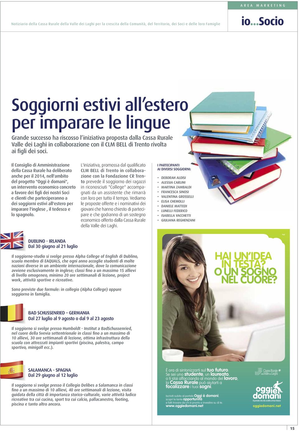 Il Consiglio di Amministrazione della Cassa Rurale ha deliberato anche per il 2014, nell'ambito del progetto "Oggi è domani", un intervento economico concreto a favore dei figli dei nostri Soci e