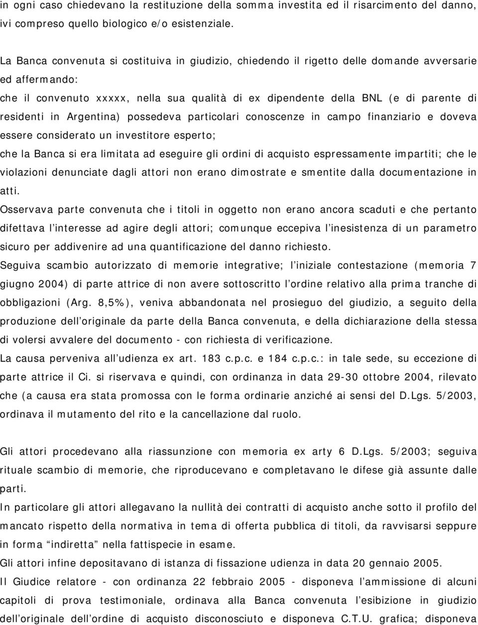 residenti in Argentina) possedeva particolari conoscenze in campo finanziario e doveva essere considerato un investitore esperto; che la Banca si era limitata ad eseguire gli ordini di acquisto